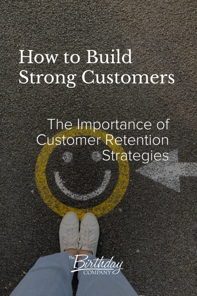 How to Build Strong Customers - The Importance of Customer Retention Strategies