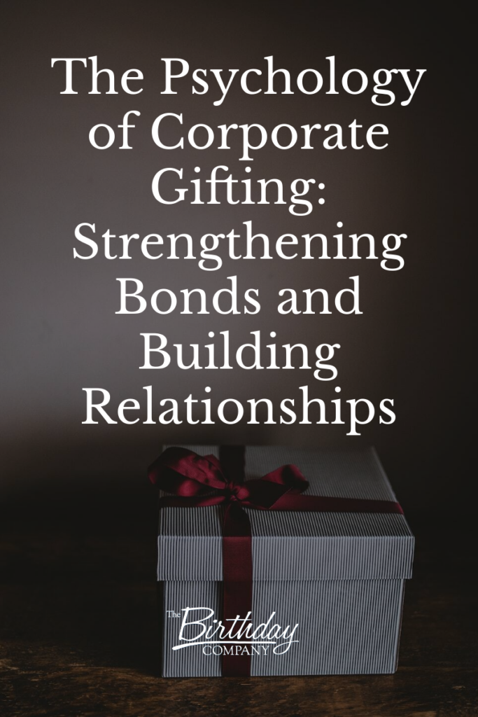 The Psychology of Corporate Gifting Strengthening Bonds and Building Relationships
