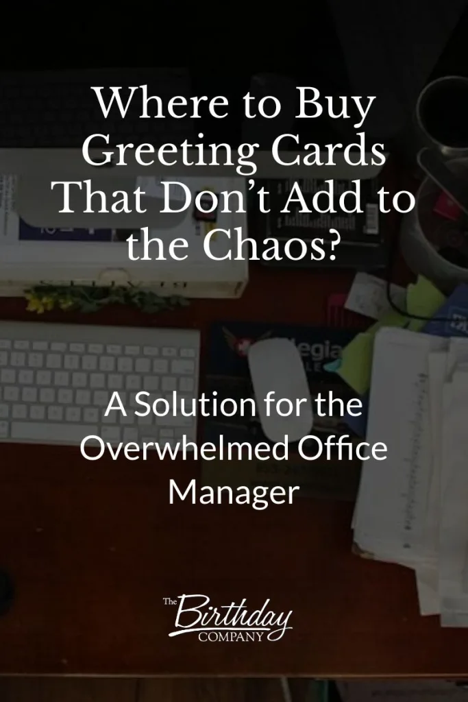 where to buy greeting cards that dont add to the chaos A Solution for the Overwhelmed Office Manager